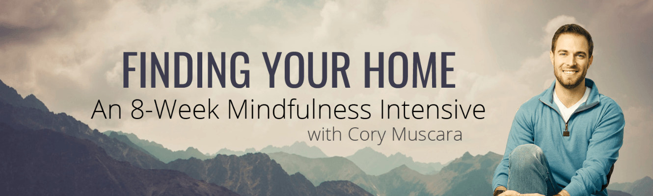Finding Your Home - An 8 Week Mindfulness Intensive with Cory Muscara